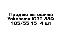 Продаю автошины Yokohama IG30 88Q 185/55-15  4 шт